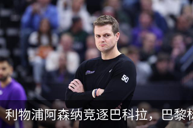 利物浦阿森纳竞逐巴科拉，巴黎标价1.45亿英镑创英国纪录要价