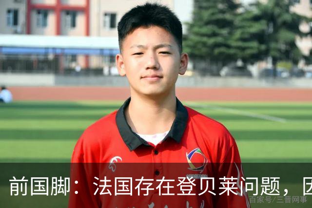 前国脚：法国存在登贝莱问题，因为姆巴佩 他无法像在巴黎当核心