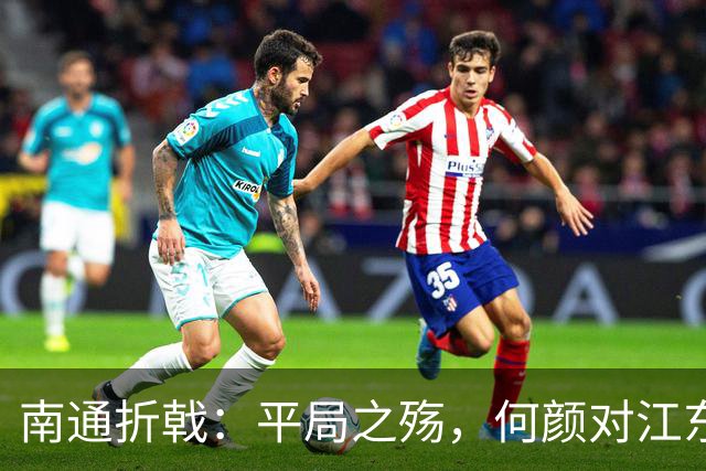 南通折戟：平局之殇，何颜对江东？