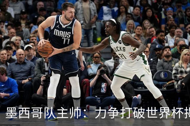 墨西哥队主帅：力争打破世界杯揭幕战不胜魔咒