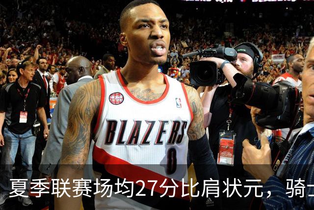 夏季联赛场均27分比肩状元，骑士新秀托马斯为何被泼冷水？