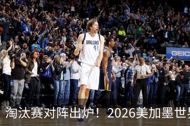 淘汰赛对阵出炉！2026美加墨世界杯32强对阵图