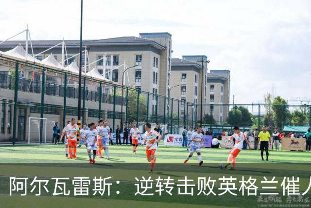 阿尔瓦雷斯：逆转击败英格兰催人泪下，所有人都坚信我们会胜利