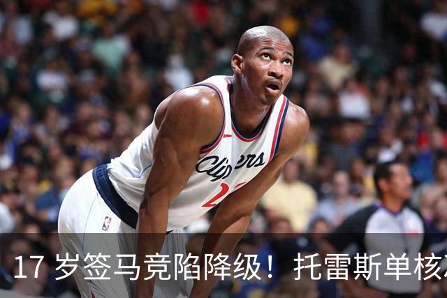 17 岁签马竞陷降级！托雷斯单核冲西甲，这段往事为何戳中球迷？